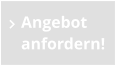 Angebot anfordern!